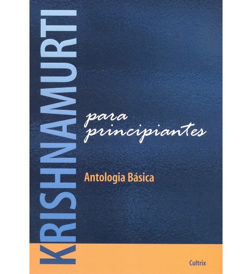 KRISHNAMURTI PARA PRINCIPIANTES : ANTOLOGIA BÁSICA