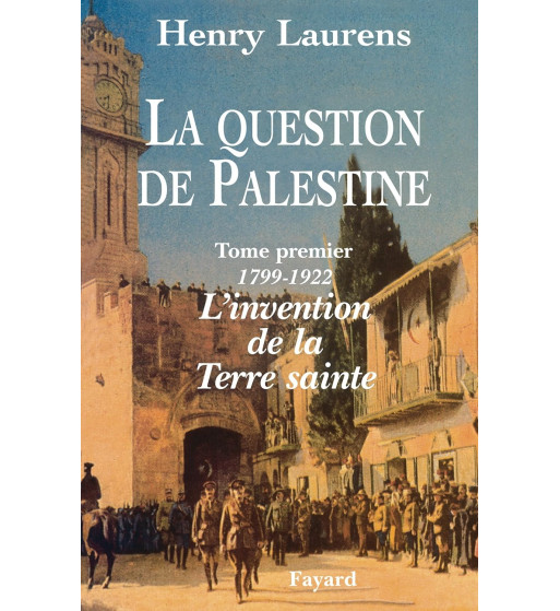 LA QUESTION DE PALESTINE: LINVENTION DE LA TERRE SAINTE - VOL 1