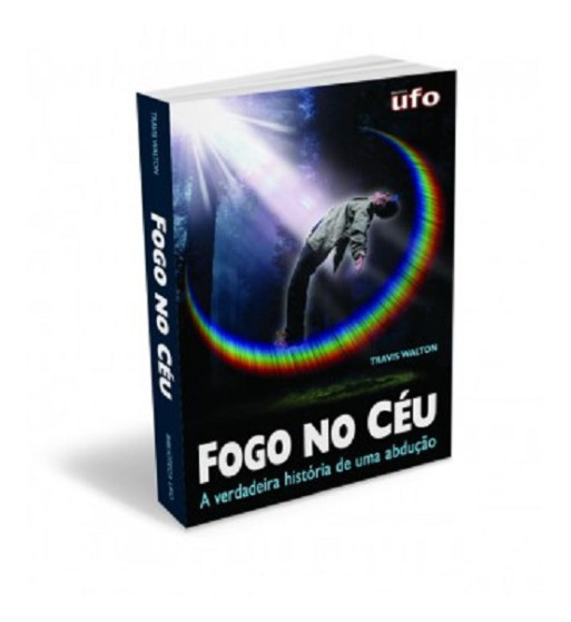 FOGO NO CÉU : A VERDADEIRA HISTORIA DE UMA ABDUÇÃO