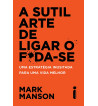 A SUTIL ARTE DE LIGAR O FODA-SE
