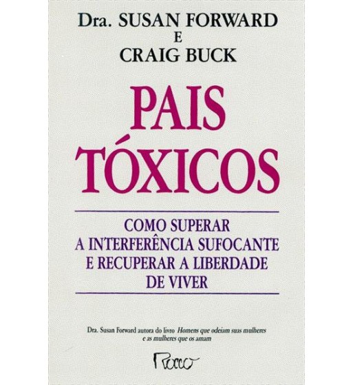 PAIS TÓXICOS: COMO SUPERAR A INTERFERÊNCIA SUFOCANTE E RECUPERAR A LIBERDADE DE VIVER