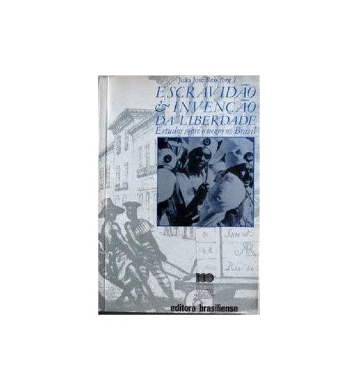 ESCRAVIDÃO E INVENÇÃO DA LIBERDADE : ESTUDO SOBRE O NEGRO NO BRASIL